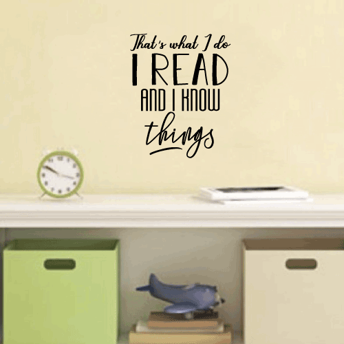 That’s what I do I read and I know things